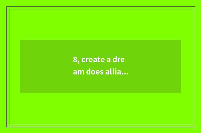 8, create a dream does alliance of Ol celestial being swim to build demand on th