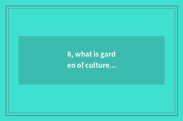 8, what is garden of culture travel industry?