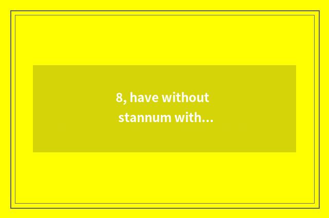 8, have without stannum without pet fosterage?