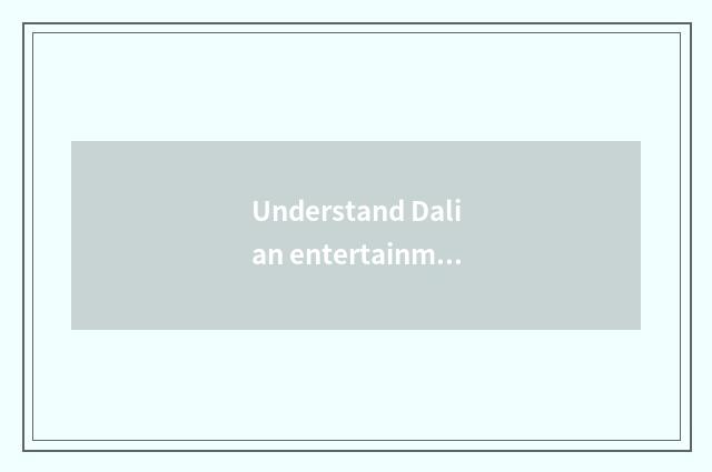 Understand Dalian entertainment network