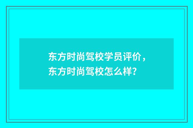 东方时尚驾校学员评价，东方时尚驾校怎么样？