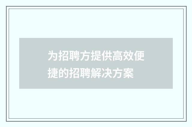 为招聘方提供高效便捷的招聘解决方案