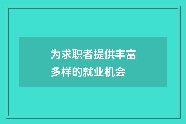 为求职者提供丰富多样的就业机会