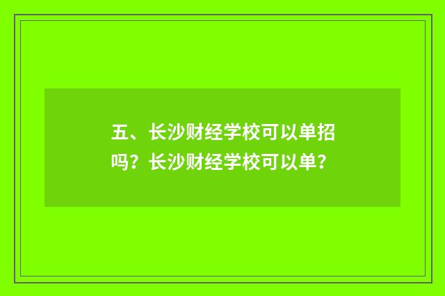 五、长沙财经学校可以单招吗？长沙财经学校可以单？