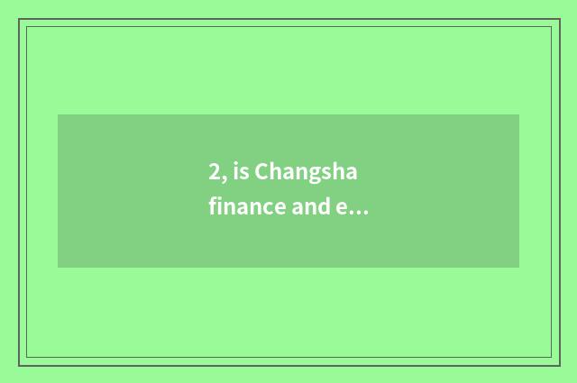 2, is Changsha finance and economics three-year institution of higher learning?