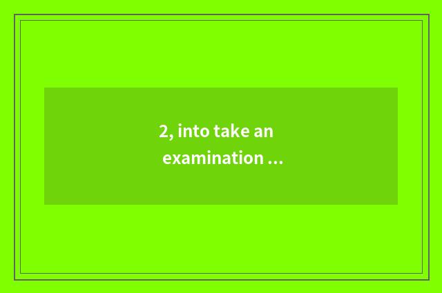 2, into take an examination of manage to change what to take an examination of?