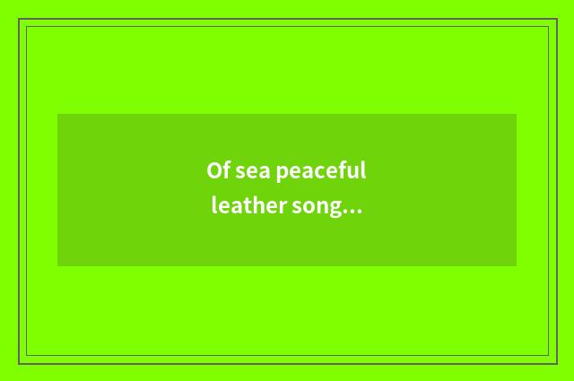 Of sea peaceful leather song?