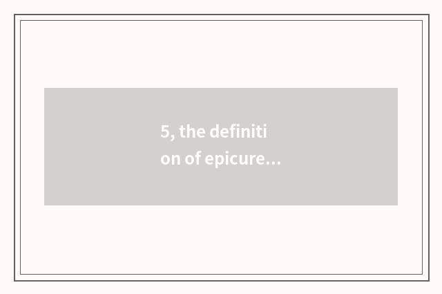 5, the definition of epicure?