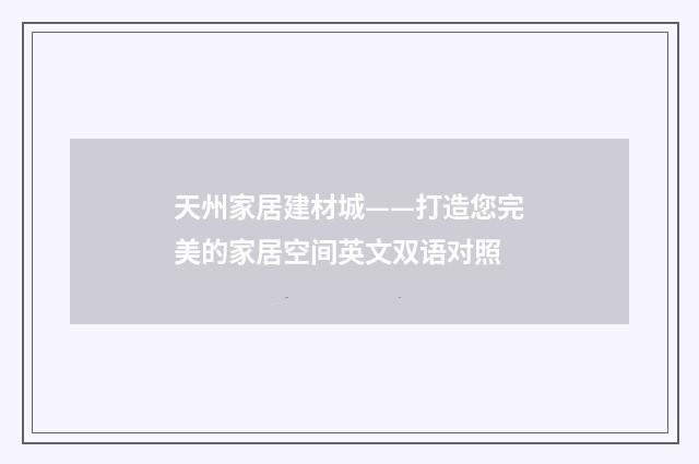 天州家居建材城——打造您完美的家居空间英文双语对照