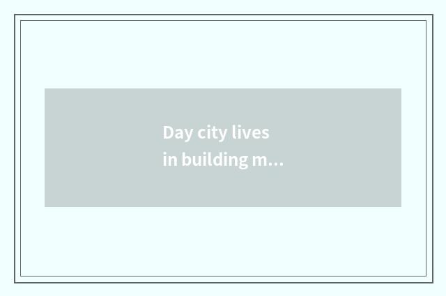 Day city lives in building materials city to open time