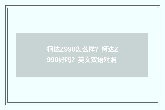 柯达Z990怎么样?柯达Z990好吗?英文双语对照