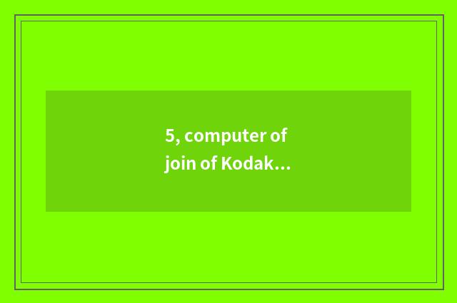 5, computer of join of Kodak number camera?