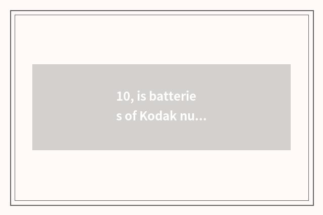 10, is batteries of Kodak number camera filled not electrify?