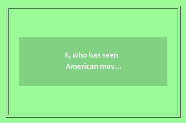 6, who has seen American movie 