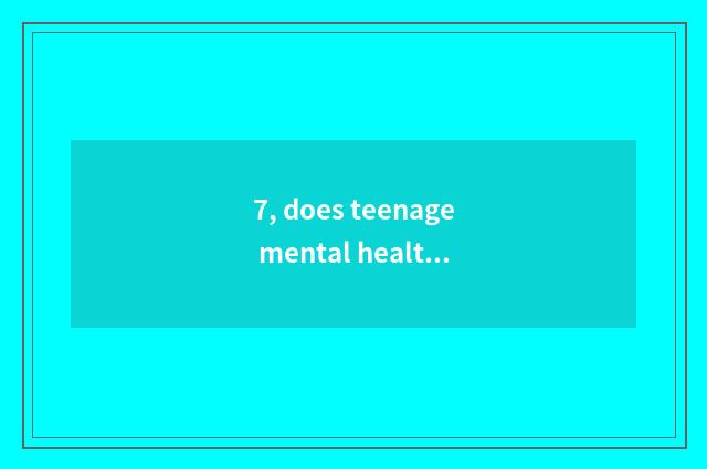 7, does teenage mental health teach national policy?