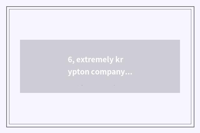 6, extremely krypton company culture and viewpoint of value?
