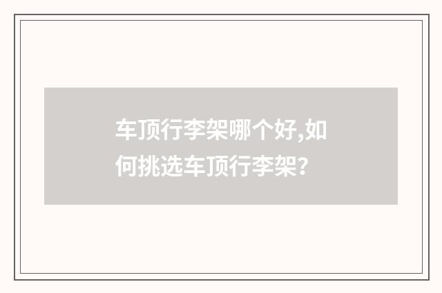 车顶行李架哪个好,如何挑选车顶行李架？