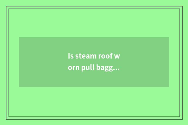 Is steam roof worn pull baggage to break the law?