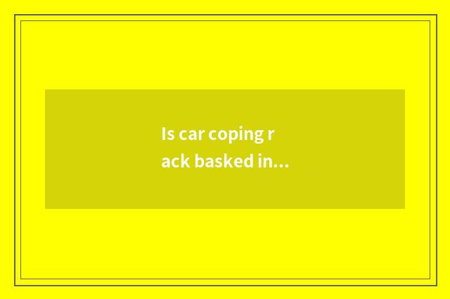 Is car coping rack basked in to crack?