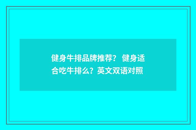 健身牛排品牌推荐？ 健身适合吃牛排么？英文双语对照