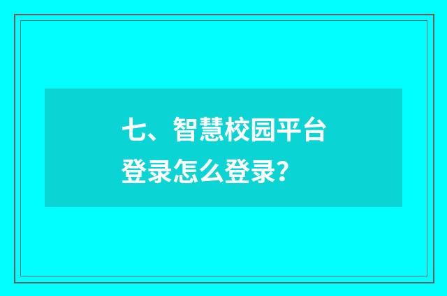 七、智慧校园平台登录怎么登录？