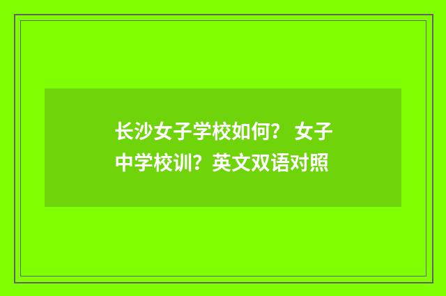 长沙女子学校如何？ 女子中学校训？英文双语对照