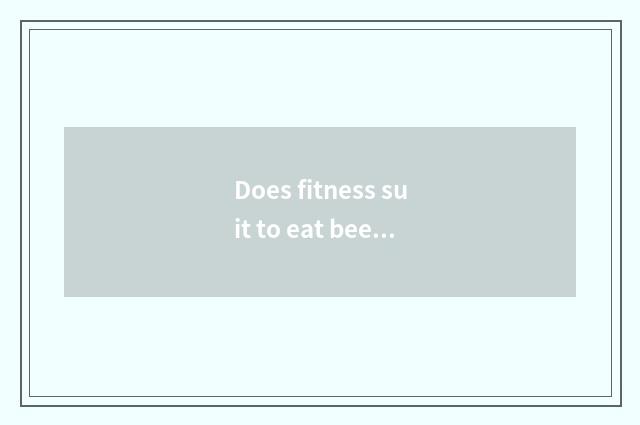 Does fitness suit to eat beef?