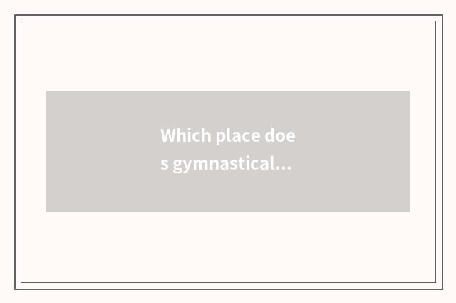 Which place does gymnastical beefsteak take?