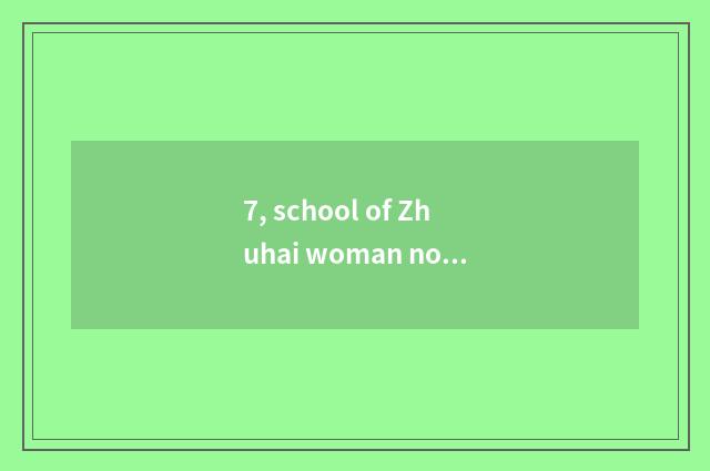 7, school of Zhuhai woman noble?