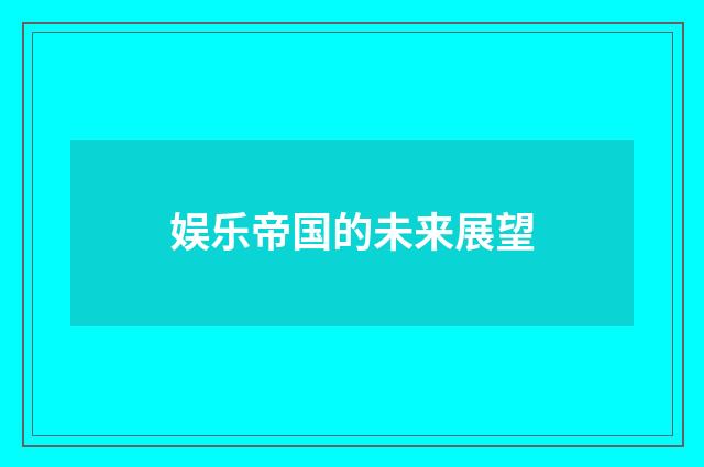 娱乐帝国的未来展望