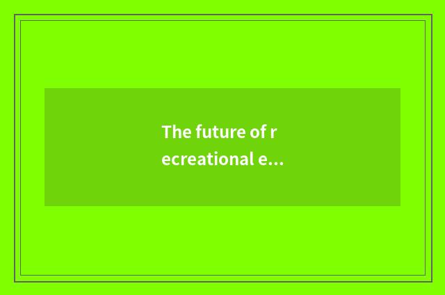 The future of recreational empire is looked into