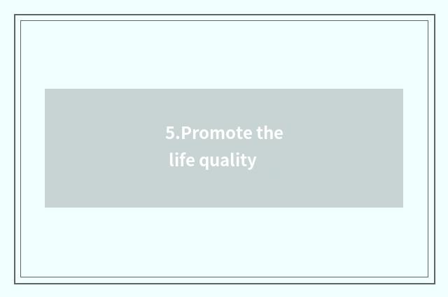 5.Promote the life quality