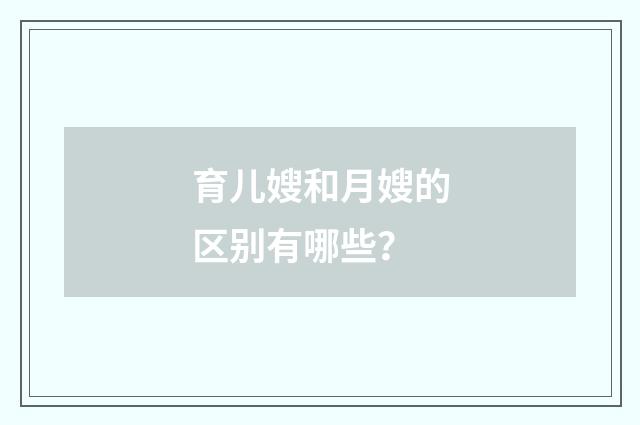 育儿嫂和月嫂的区别有哪些?