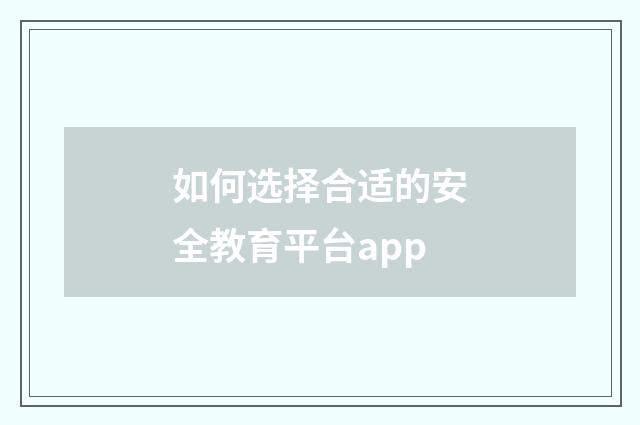 如何选择合适的安全教育平台app