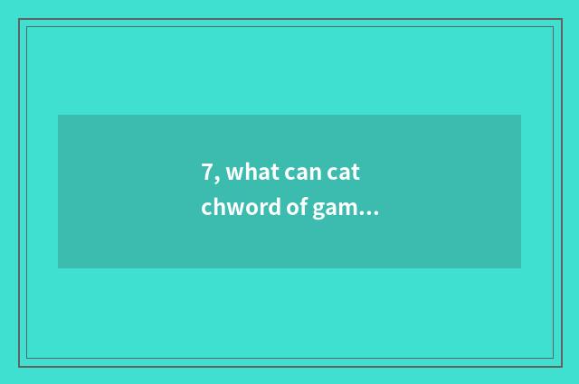 7, what can catchword of game conduct propaganda be?