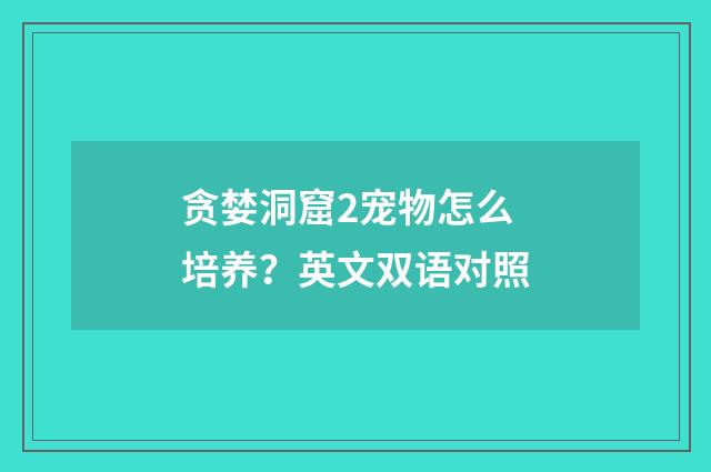 贪婪洞窟2宠物怎么培养？英文双语对照