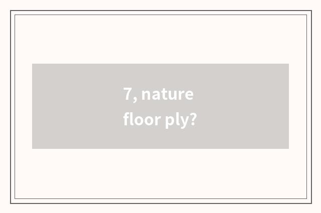 7, nature floor ply?
