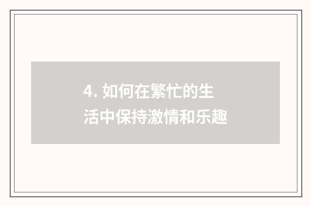 4. 如何在繁忙的生活中保持激情和乐趣