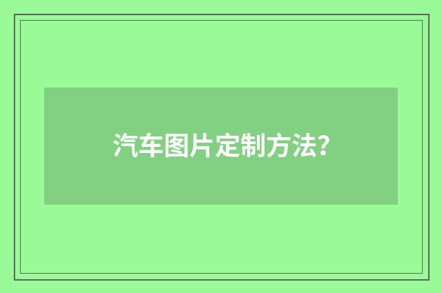 汽车图片定制方法？
