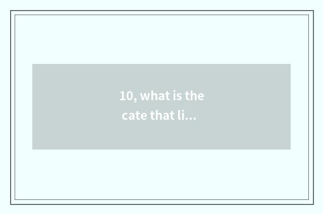 10, what is the cate that likes to eat most?