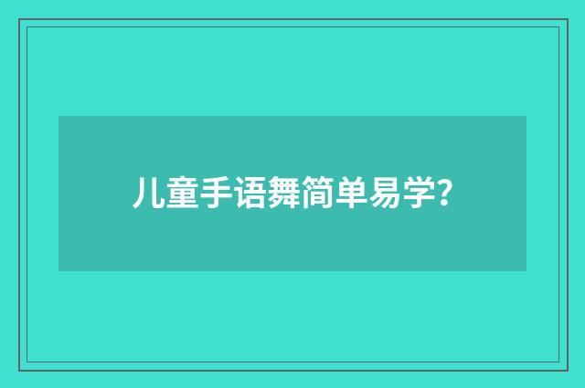 儿童手语舞简单易学？