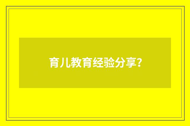 育儿教育经验分享？