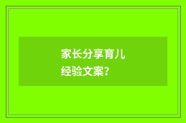 家长分享育儿经验文案?