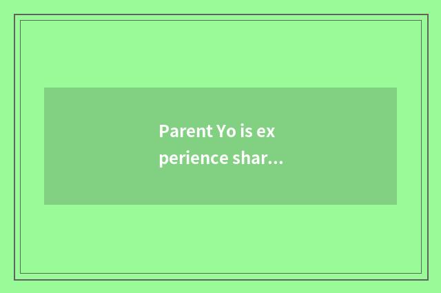 Parent Yo is experience shared?