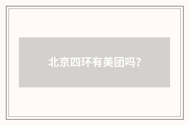 北京四环有美团吗？