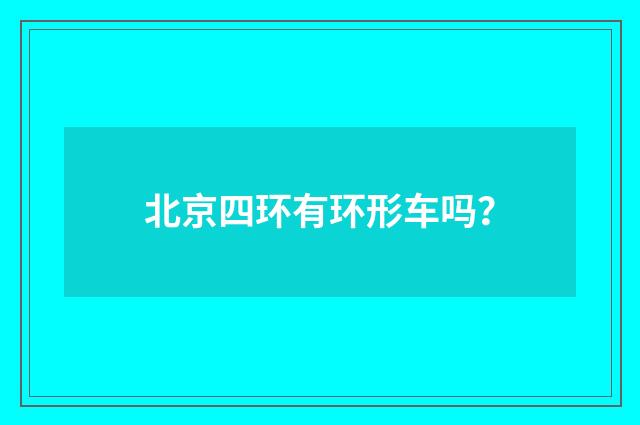 北京四环有环形车吗？