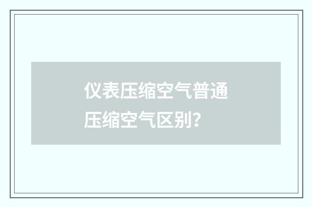 仪表压缩空气普通压缩空气区别？