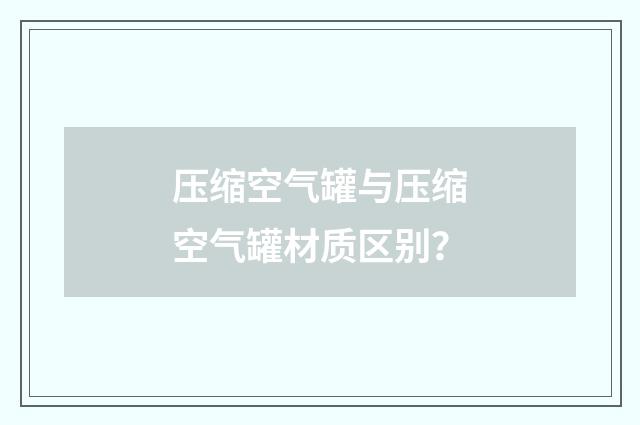 压缩空气罐与压缩空气罐材质区别？