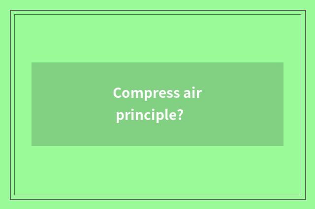 Compress air principle?