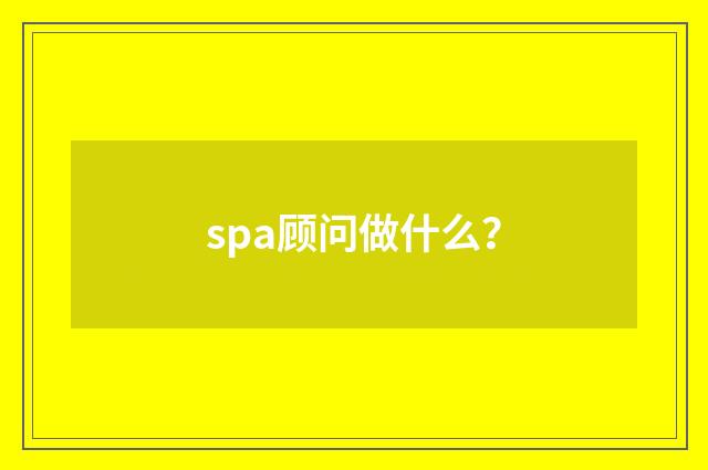 spa顾问做什么？